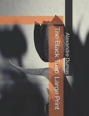 The Black Tulip: Large Print by Alexandre Dumas