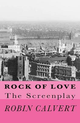 Rock of Love: The Screenplay by Robin Calvert