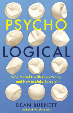 Psycho-Logical: Why Mental Health Goes Wrong – and How to Make Sense of It by Dean Burnett