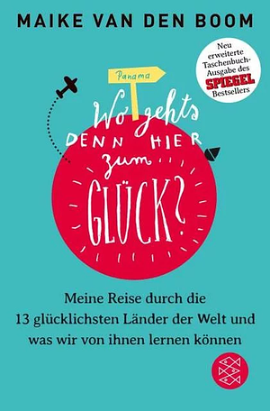 Wo geht's denn hier zum Glück?: meine Reise durch die 13 glücklichsten Länder der Welt und was wir von ihnen lernen können by Maike van den Boom