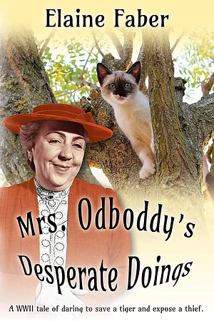 Mrs. Odboddy's Desperate Doings: A WWII tale of daring to save a tiger and expose a thief. by Elaine Faber
