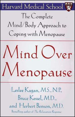 Mind Over Menopause: The Complete Mind/Body Approach to Coping with Menopause by Bruce Kessel, Leslee Kagan, Herbert Benson