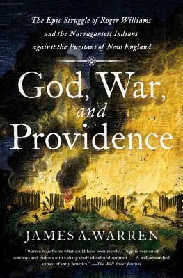 God, War, and Providence: The Epic Struggle of Roger Williams and the Narragansett Indians Against the Puritans of New England by James A. Warren