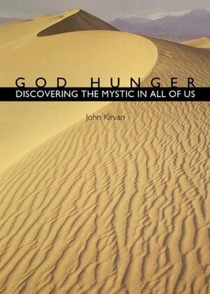 God Hunger: Discovering the Mystic in All of Us by John J. Kirvan