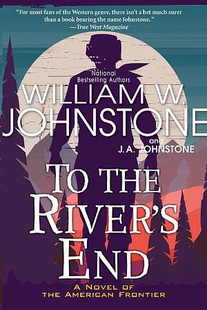 To the River's End by J.A. Johnstone, William W. Johnstone