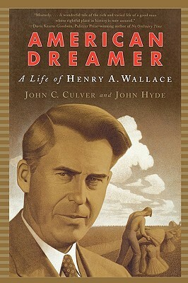 American Dreamer: A Life of Henry A. Wallace by John C. Culver, John Hyde