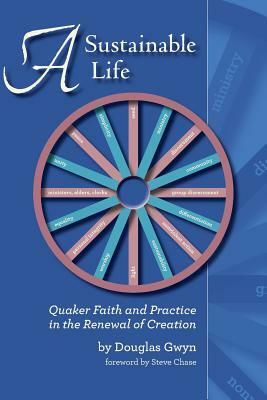 A Sustainable Life: Quaker Faith and Practice in the Renewal of Creation by Douglas Gwyn