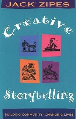 Creative Storytelling: Building Community/Changing Lives by Jack D. Zipes