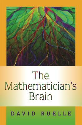 The Mathematician's Brain: A Personal Tour Through the Essentials of Mathematics and Some of the Great Minds Behind Them by David Ruelle