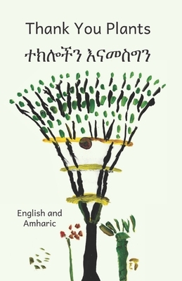 Thank You Plants: How Life Grows All Around Us In Amharic and English by Ready Set Go Books