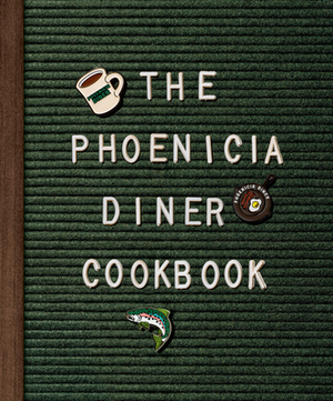 The Phoenicia Diner Cookbook: Dishes and Dispatches from the Catskill Mountains by Chris Bradley, Mike Cioffi, Sara B. Franklin