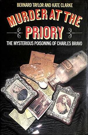 Murder at the Priory: The Mysterious Poisoning of Charles Bravo by Kate Clarke, Bernard Taylor