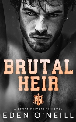 Brutal Heir: A Dark College Bully Romance by Eden O'Neill