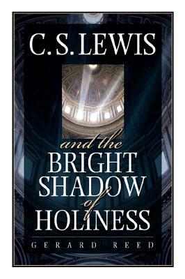C.S. Lewis and the Bright Shadow of Holiness by Gerard Reed