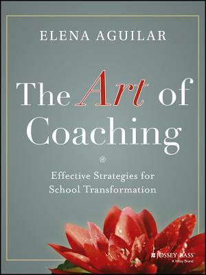 The Art of Coaching: Effective Strategies for School Transformation by Elena Aguilar