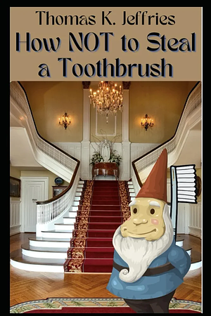 How Not to Steal a Toothbrush by Thomas K. Jeffries