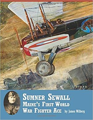 Sumner Sewall - Maine's First World War Fighter Ace by James Wilberg