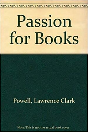 A Passion for Books. by Lawrence Clark Powell