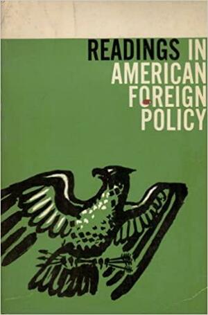 Readings in American Foreign Policy by Robert A. Goldwin