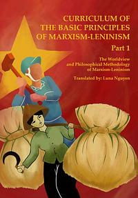 Curriclium of the Basic Principles of Marxism-Leninism Part 1: The Worldview and Philosophical Methodology of Marxism-Leninism by Taimur Rahman, Luna Nguyen, Vijay Prashad