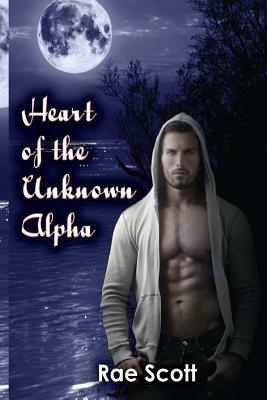 Heart of the Unknown Alpha by Rae Scott