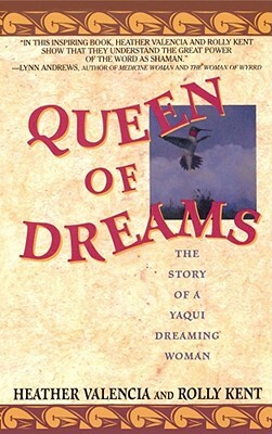 Queen of Dreams: The Story of a Yaqui Dreaming Woman by Heather Valencia