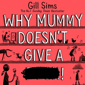 Why Mummy Doesn't Give a ****! by Gill Sims