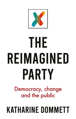 The Reimagined Party: Democracy, Change and the Public by Katharine Dommett