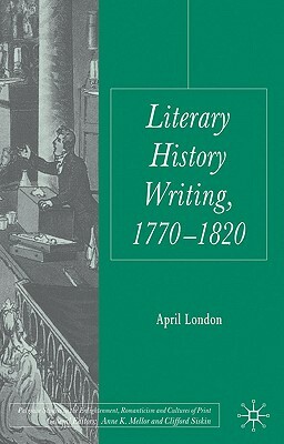 Literary History Writing, 1770-1820 by April London