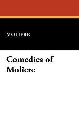The Romantic Ladies / The Misanthrope / Don Juan or The Feast of the Statue / Tartuffe / George Dandin / The Would-be Gentleman / The School for Wifes / The School for Wifes Critisized / The Miser: Comedies of Molière by H. Baker, H. Baker