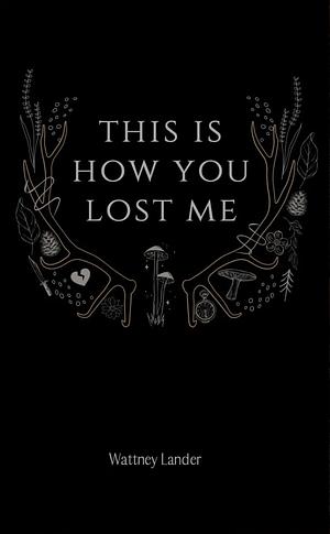 This Is How You Lost Me by Wattney Lander