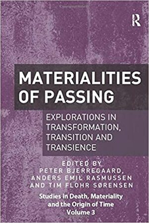 Materialities of Passing: Explorations in Transformation, Transition and Transience by Peter Bjerregaard