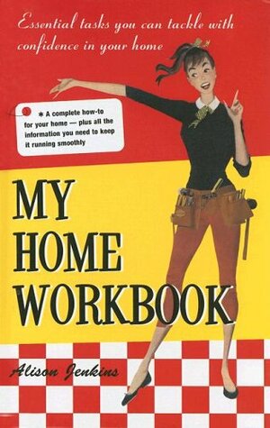 My Home Workbook: Essential Tasks You Can Tackle with Confidence in Your Home by Alison Jenkins