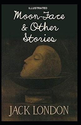Moon-Face & Other Stories Illustrated by Jack London
