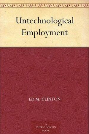Untechnological Employment by Ed M. Clinton