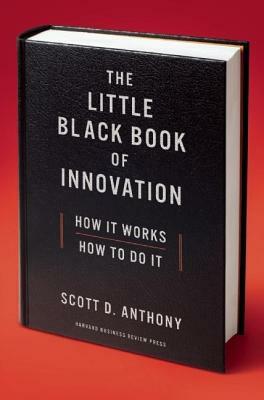 The Little Black Book of Innovation: How It Works, How to Do It by Scott D. Anthony