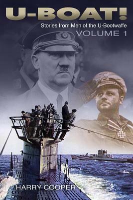U-Boat!: The U-Boat War by the Men Who Lived It by Harry Cooper