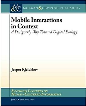 Mobile Interactions in Context: A Designerly Way Toward Digital Ecology by Jesper Kjeldskov