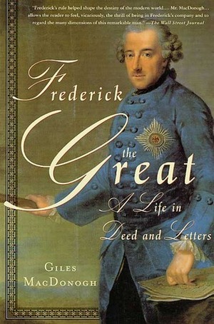 Frederick the Great: A Life in Deed and Letters by Giles MacDonogh