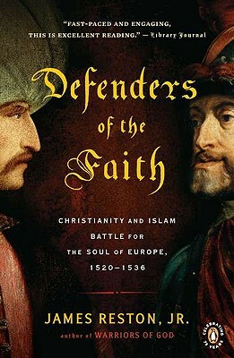 Defenders of the Faith: Christianity and Islam Battle for the Soul of Europe, 1520-1536 by James Reston