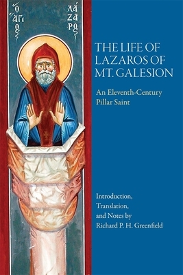 The Life of Lazaros of Mt. Galesion: An Eleventh-Century Pillar Saint by Richard P. H. Greenfield