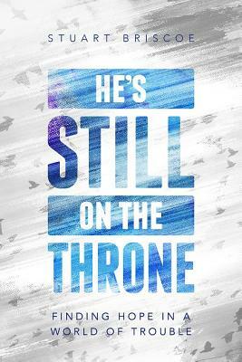 He's Still on the Throne: Finding Hope in a World of Trouble by Stuart Briscoe
