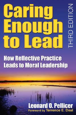 Caring Enough to Lead: How Reflective Practice Leads to Moral Leadership by Leonard O. Pellicer