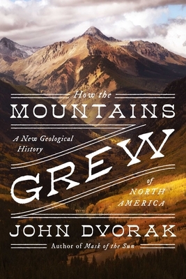 How the Mountains Grew: A New Geological History of North America by 