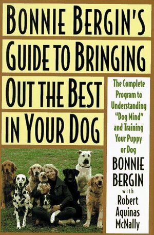 Bonnie Bergin's Guide to Bringing Out the Best in Your Dog by Bonnie Bergin, Robert Aquinas McNally