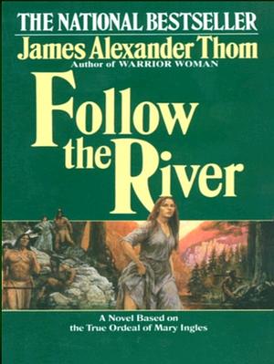 Follow the River by James Alexander Thom