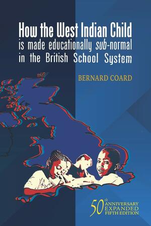 How the West Indian Child is Made Educationally Sub-normal in the British School System by Bernard Coard