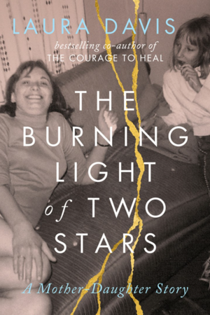The Burning Light of Two Stars: A Mother-Daughter Story by Laura Davis