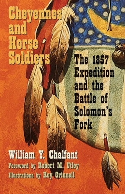 Cheyennes and Horse Soldiers: The 1857 Expedition and the Battle of Solomon's Fork by William Y. Chalfant