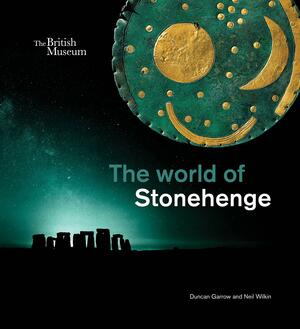 The World of Stonehenge by Duncan Garrow, Neil Wilkin